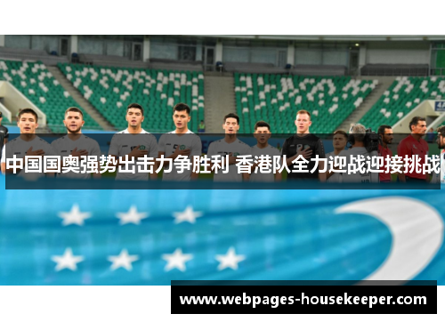 中国国奥强势出击力争胜利 香港队全力迎战迎接挑战