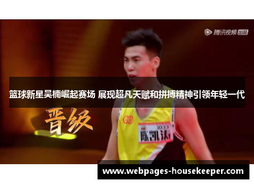 篮球新星吴楠崛起赛场 展现超凡天赋和拼搏精神引领年轻一代